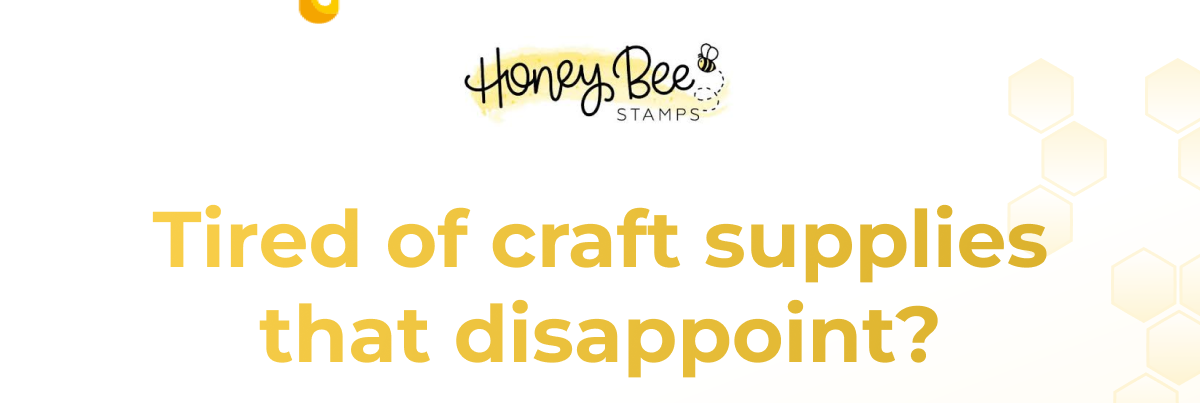Tired of craft supplies that disappoint?