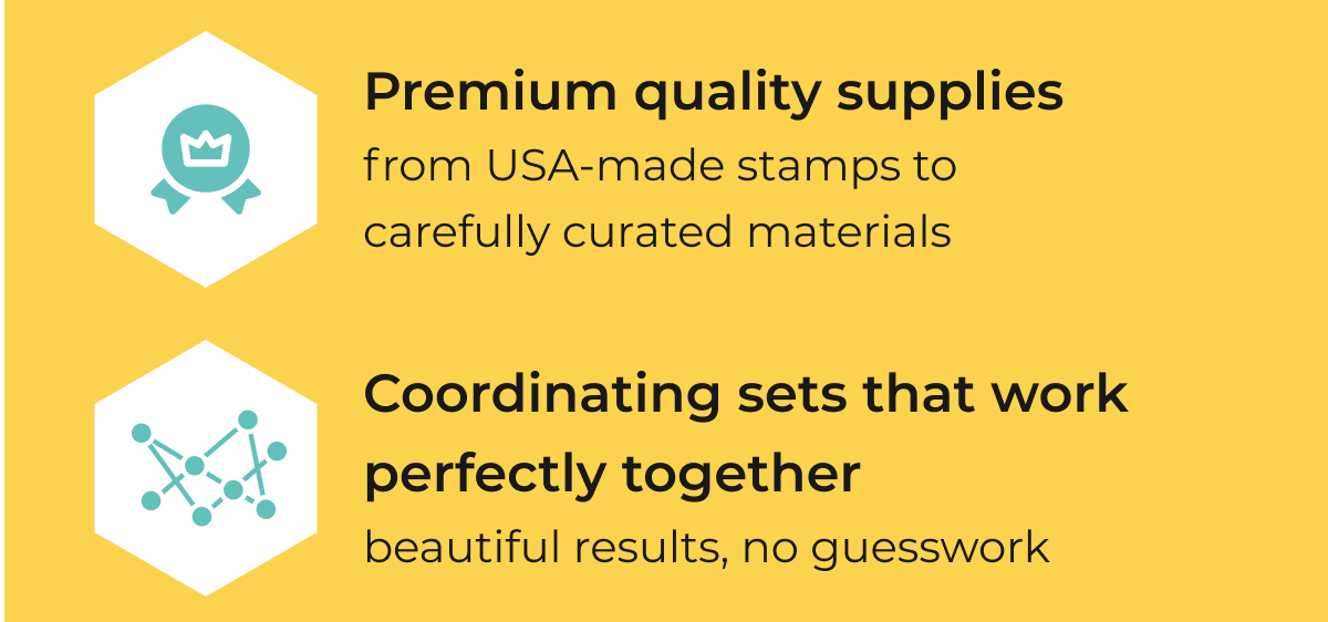 Premium quality supplies from USA-made stamps to carefully curated materials. Coordinating sets that work perfectly together.
