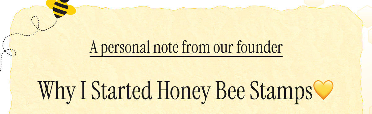 A personal note from our founder: Why I Started Honey Bee Stamps