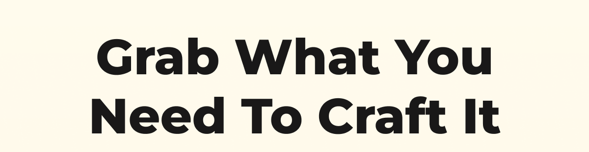 Grab What You Need To Craft It