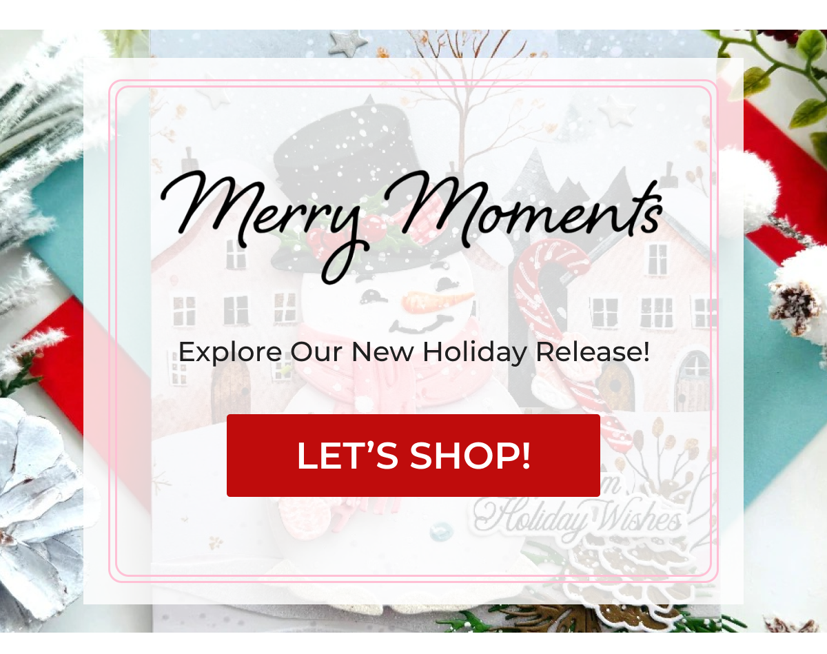 Merry Moments Explore Our New Holiday Release! LET’S SHOP!