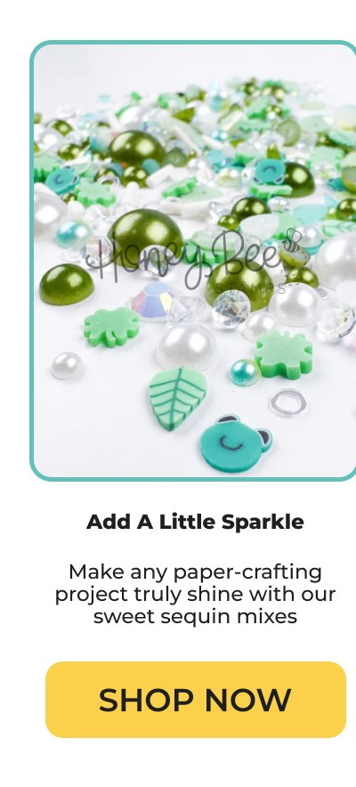 Add A Little Sparkle Make any paper-crafting project truly shine with our sweet sequin mixes SHOP NOW