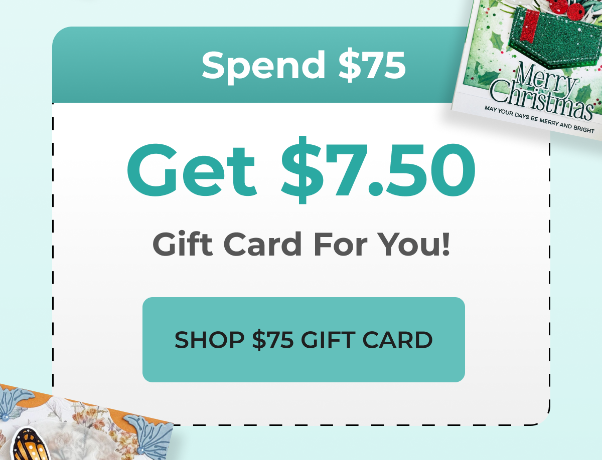 Spend $75 Get $7.50 Gift Card For You! SHOP $75 GIFT CARD