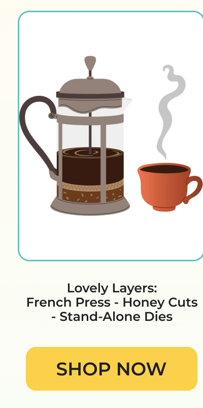 Lovely Layers: French Press - Honey Cuts - Stand-Alone Dies SHOP NOW