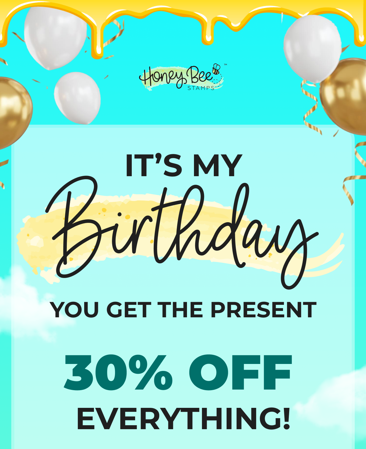 IT'S MY Birthday YOU GET THE PRESENT 30% OFF EVERYTHING!