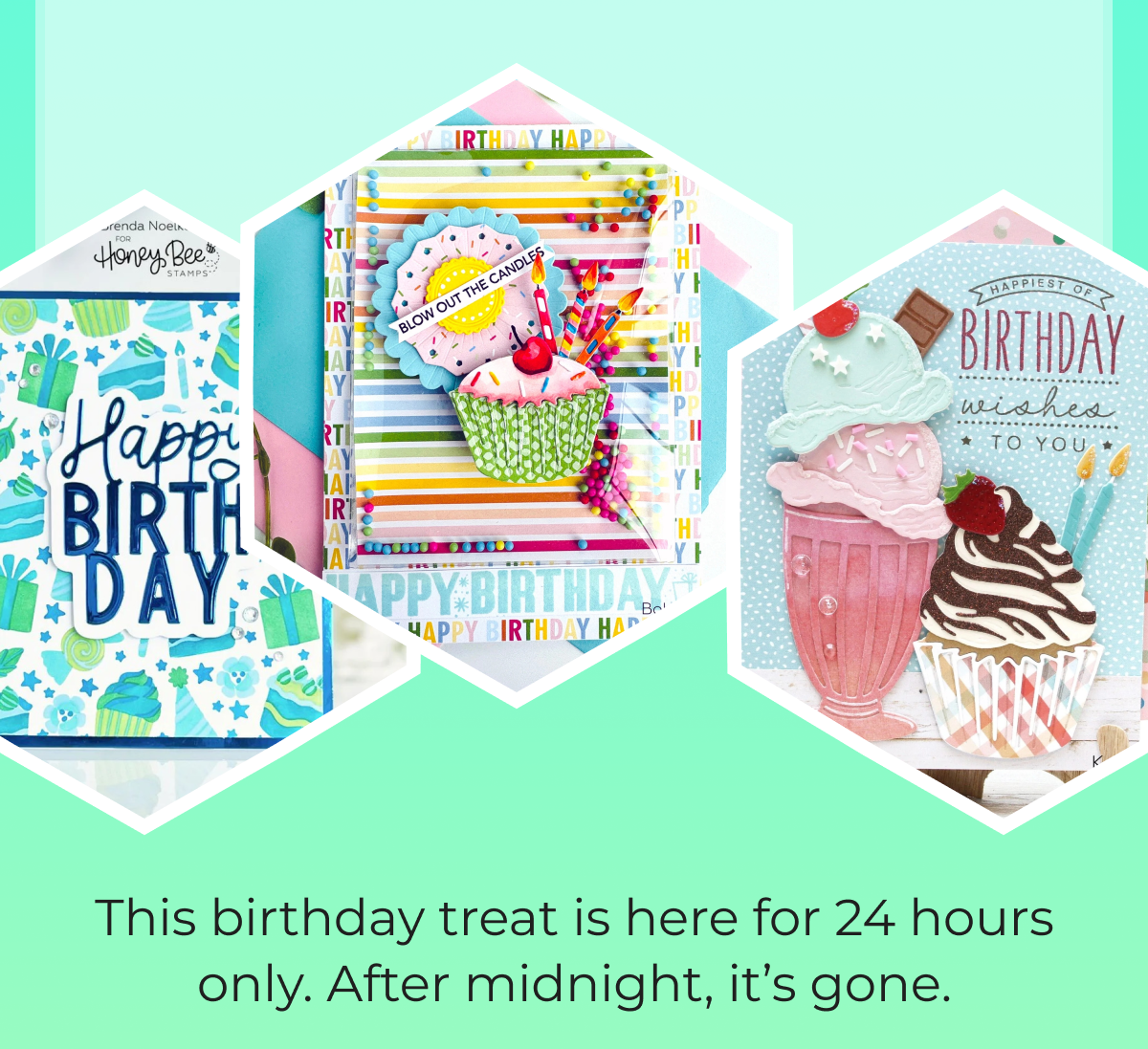 This birthday treat is here for 24 hours only. After midnight, it's gone.