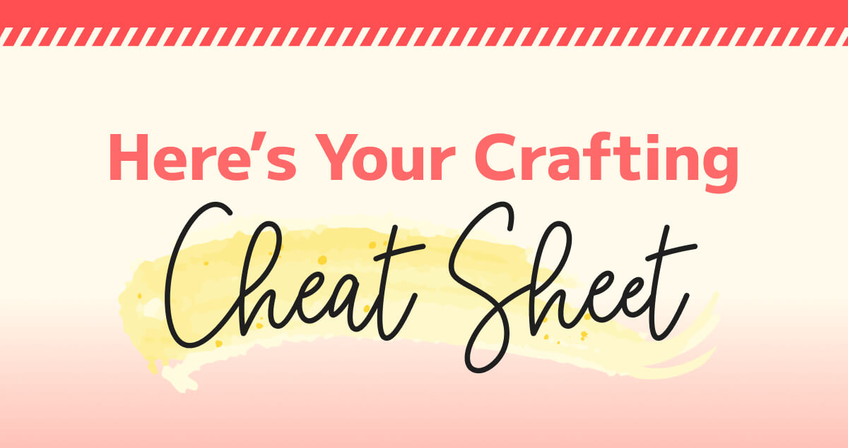 HERE'S YOUR CRAFTING CHEAT SHEET
