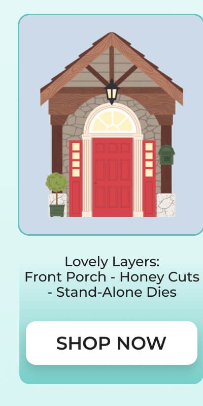 Lovely Layers: Front Porch - Honey Cuts - Stand-Alone Dies
