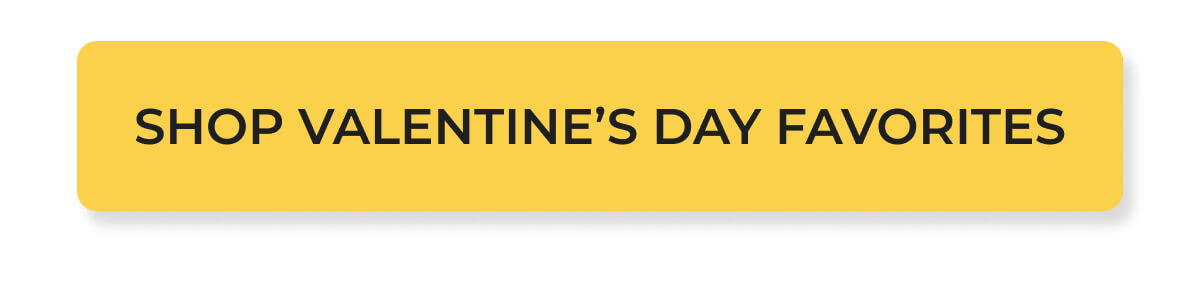 SHOP VALENTINE'S DAY FAVORITES