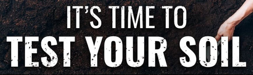 “It’s Time to Test Your Soil” text over a background of dark garden soil with a hand digging into it.