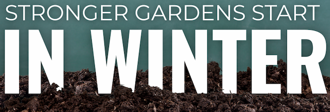 Graphic with the message “Stronger Gardens Start in Winter” over a background of dark garden soil.