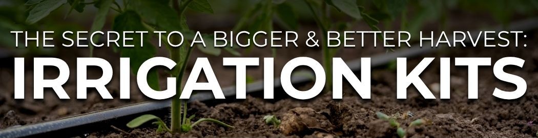 Drip irrigation line near seedlings with text "The Secret to a Bigger & Better Harvest: Irrigation Kits."