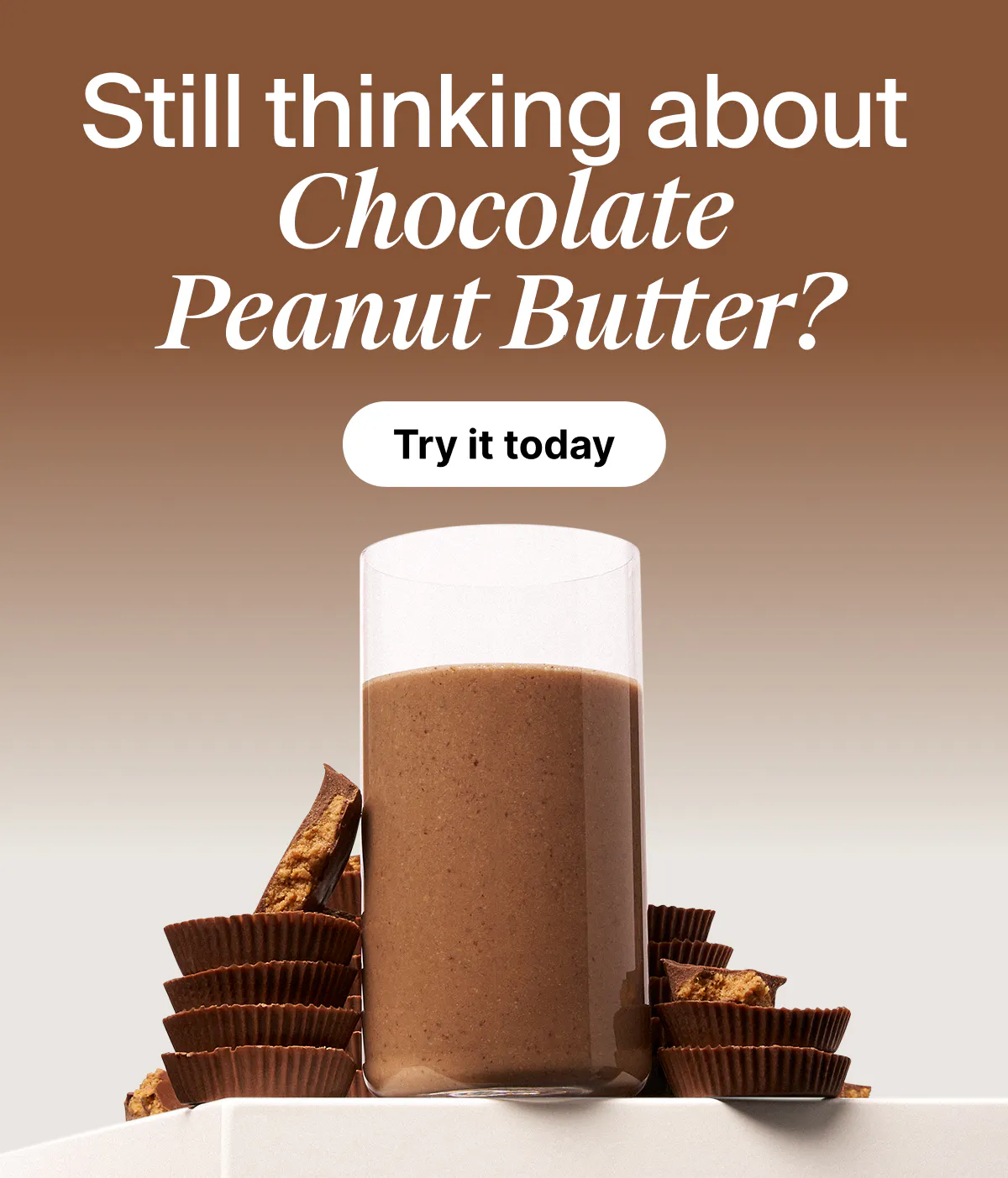 Glass of Black addition surrounded by decadent peanut butter cups with the headline "Still thinking about Chocolate Peanut Butter?"
