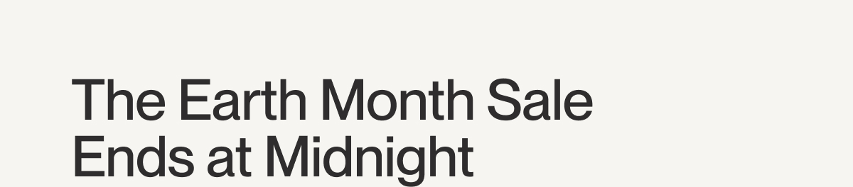 The Earth Month Sale  Ends at Midnight