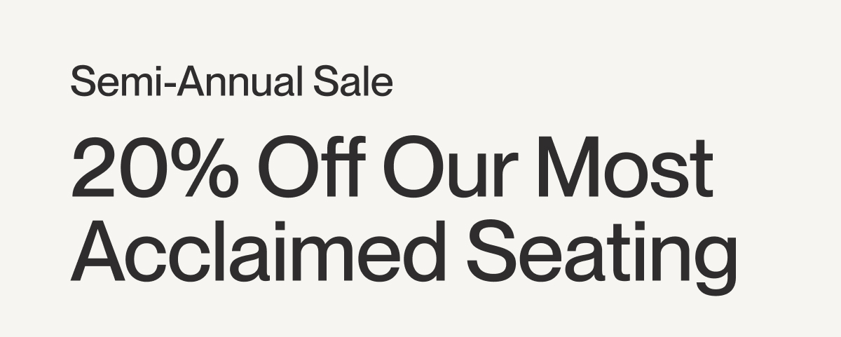 Semi-Annual Sale | 20% Off Our Most Acclaimed Seating