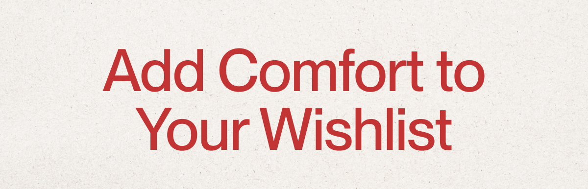 Add Comfort to Your Wishlist