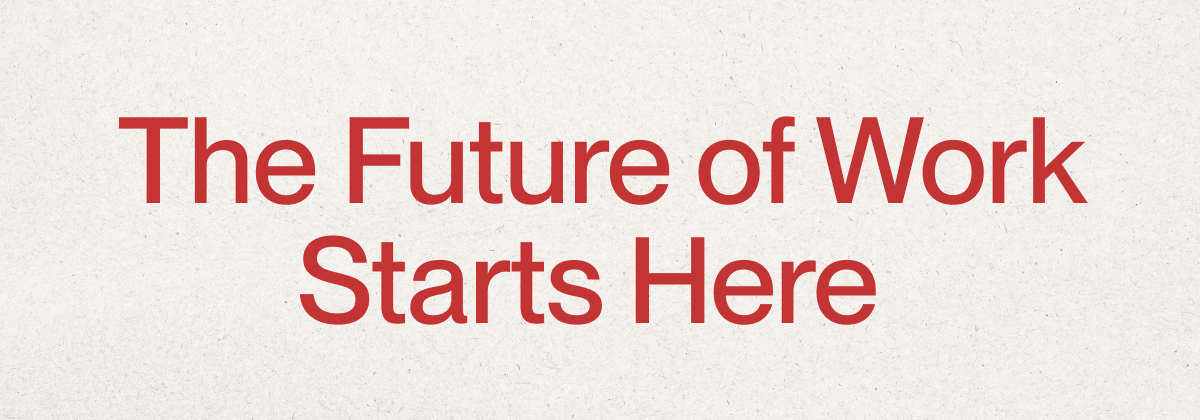 The Future of Work Starts Here