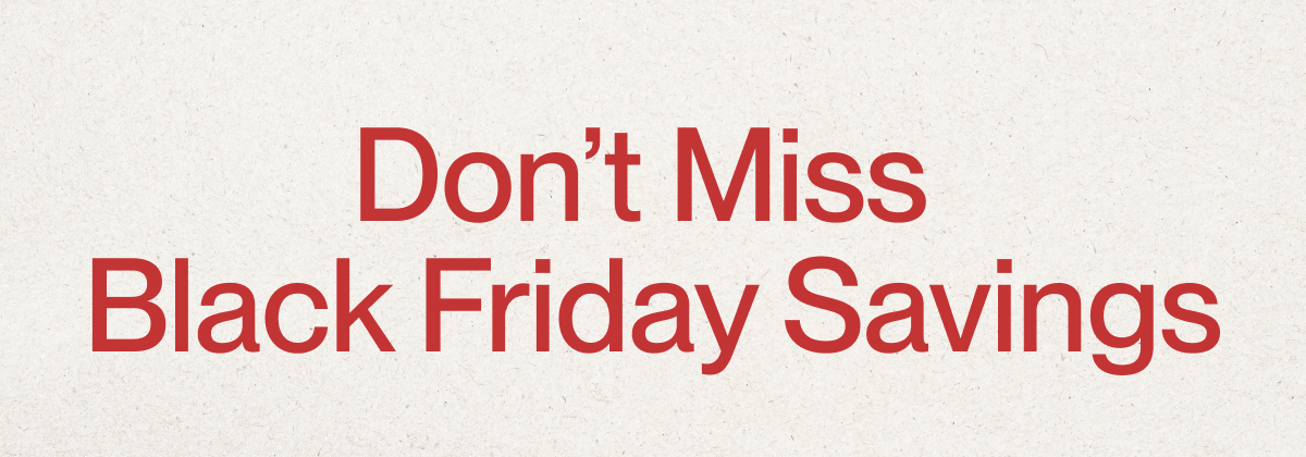 Don't Miss Black Friday Savings