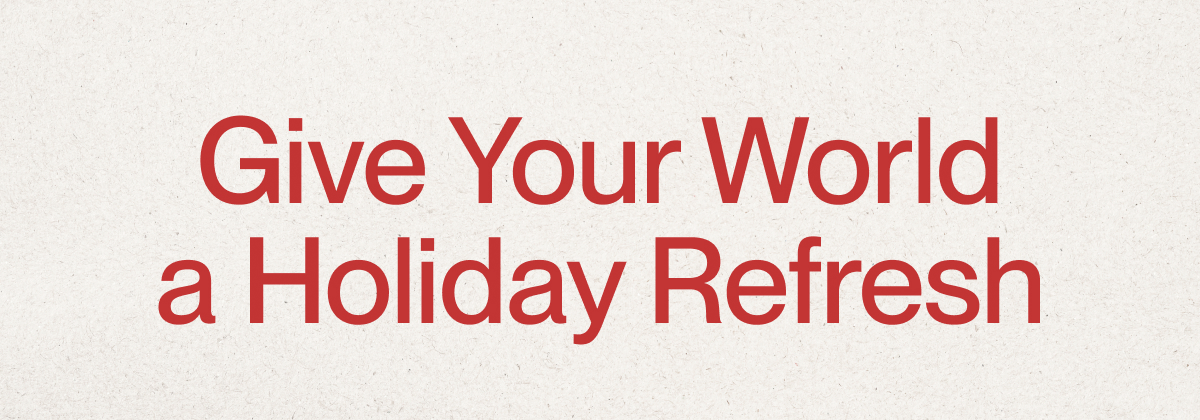 Give Your World a Holiday Refresh 