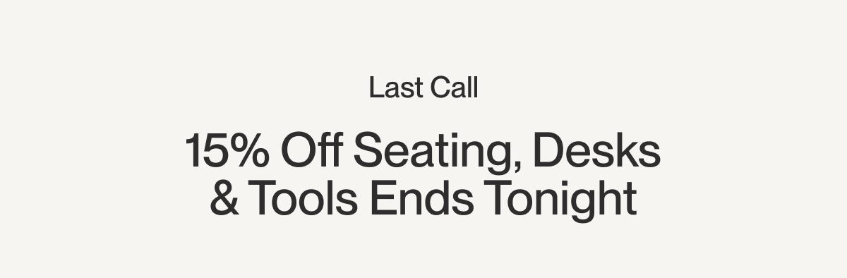 Last Call | 15% Off Seating, Desks & Tools Ends Tonight