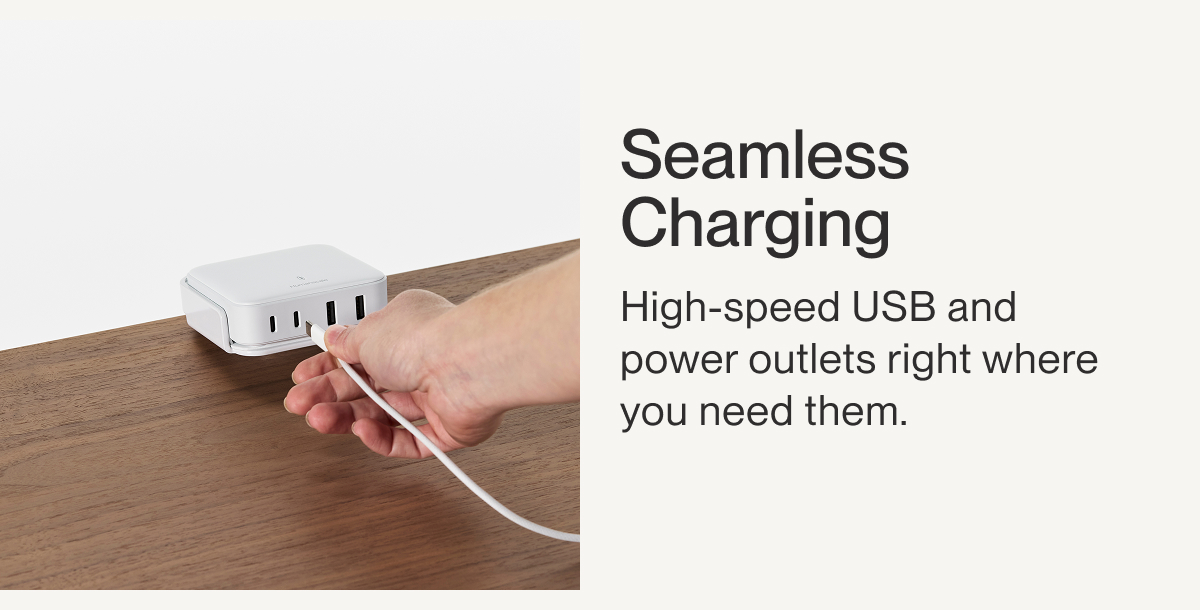 Seamless Charging | High-speed USB and power outlets right where you need them. 