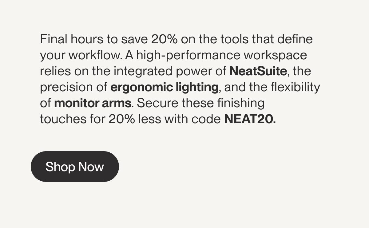 Final hours to save 20% on the tools that define your workflow. A high-performance workspace relies on the integrated power of&nbsp;NeatSuite, the precision of&nbsp;ergonomic lighting, and the flexibility of&nbsp;monitor arms. Secure these&nbsp;finishing touches&nbsp;for 20% less with code&nbsp;NEAT20.&nbsp;| Shop Now