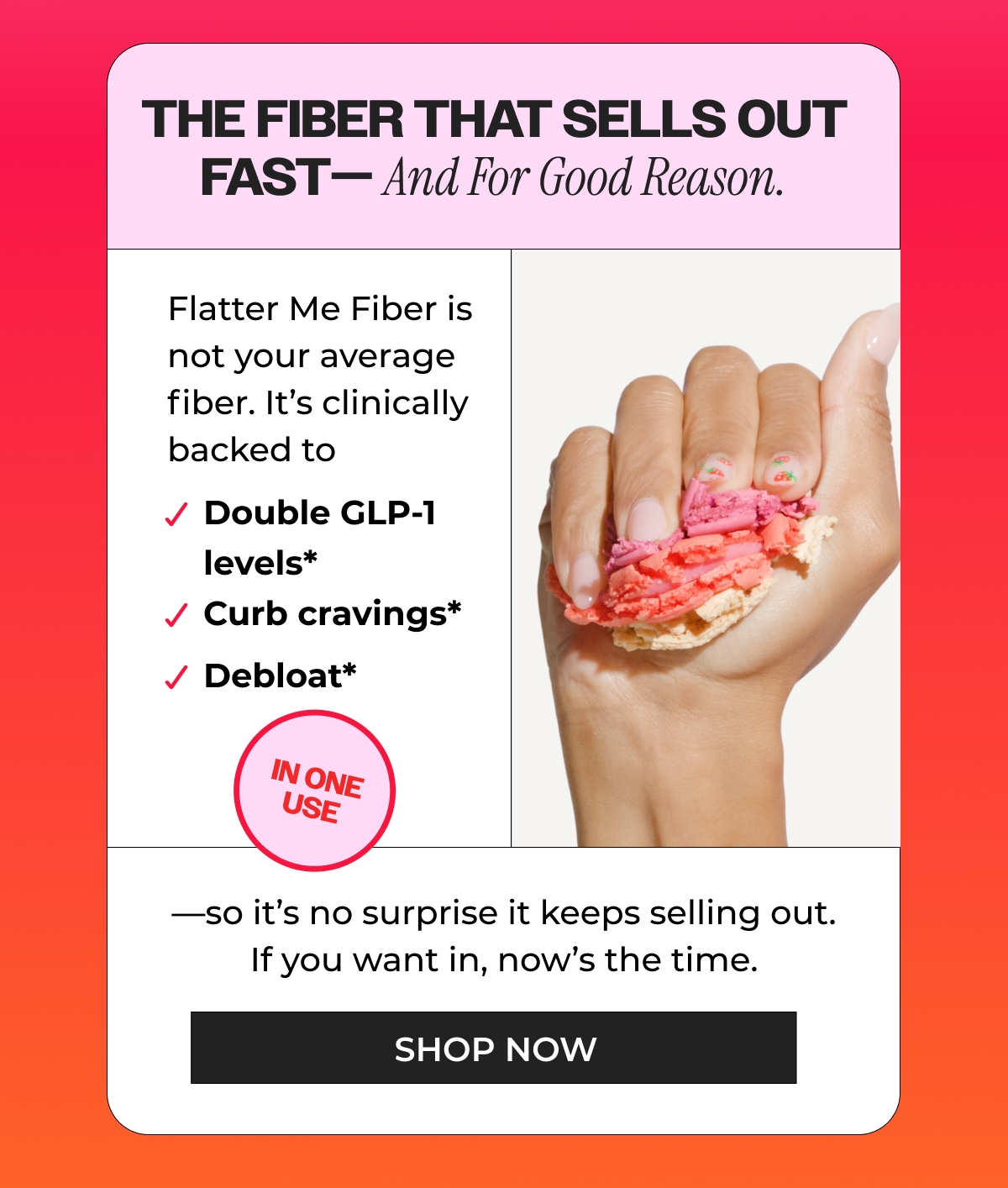 Flatter Me Fiber is not your average fiber. It’s clinically backed to double GLP-1 levels, curb cravings, and debloat in one use—so it’s no surprise it keeps selling out. If you want in, now’s the time.