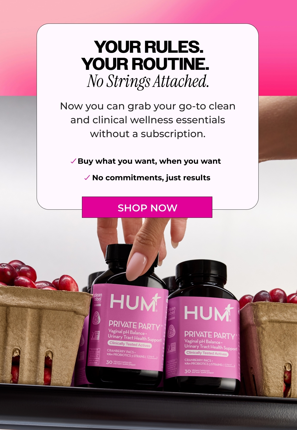 Your Rules. Your Routine. No Strings Attached. You asked, we listened. Now you can grab your go-to clean and clinical wellness essentials without a subscription. Buy what you want, when you want. No commitments, just results.