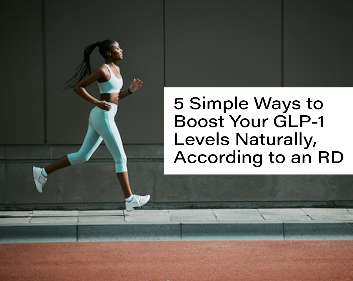 5 Simple Ways to Boost Your GLP-1 Levels Naturally, According to an RD