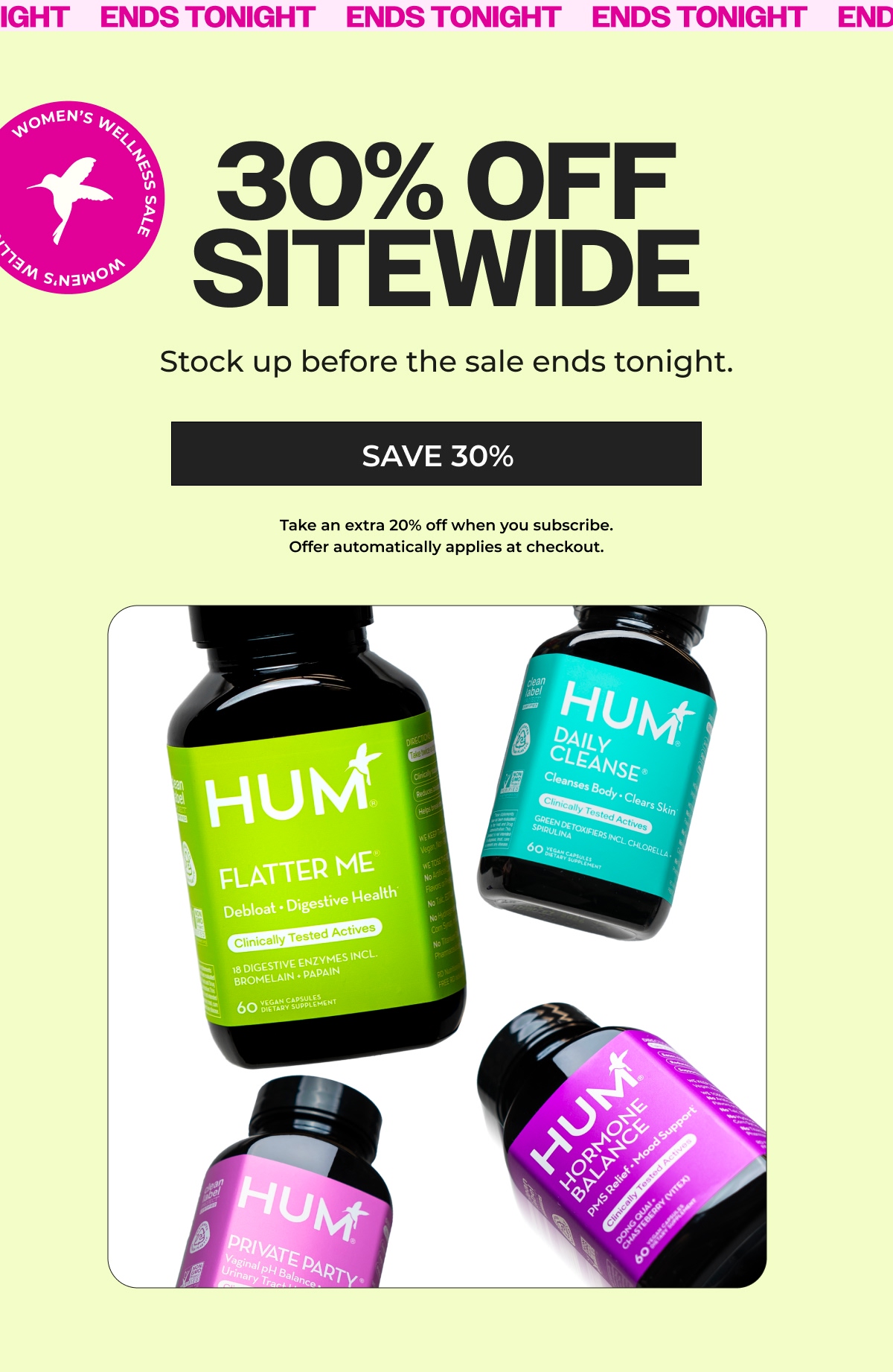 ENDS TONIGHT: 30% OFF SITEWIDE. Stock up before the sale ends tonight.