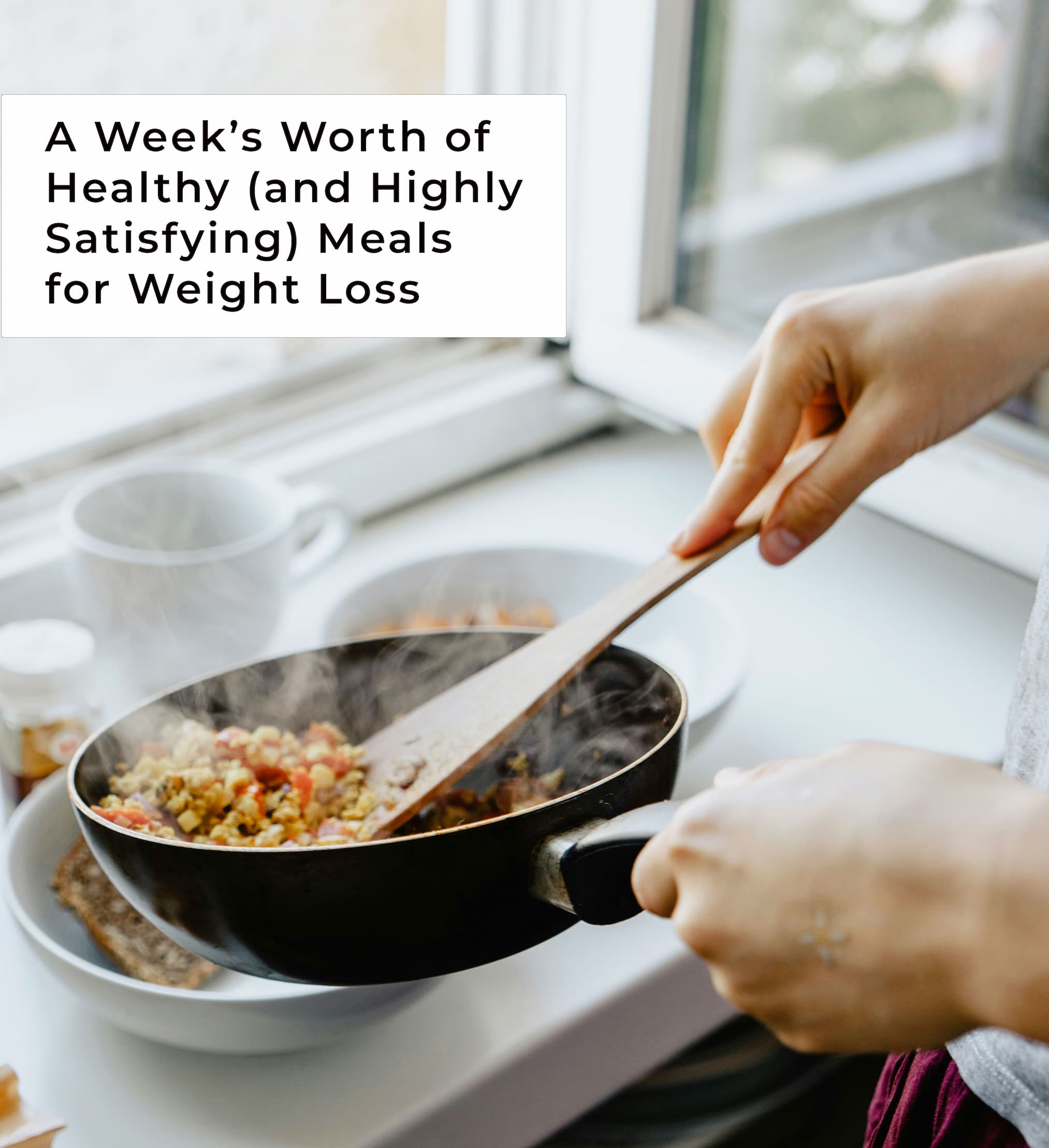 A week's worth of healthy (and highly satisfying) meals for weightloss