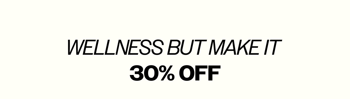 Wellness, but make it 30% off
