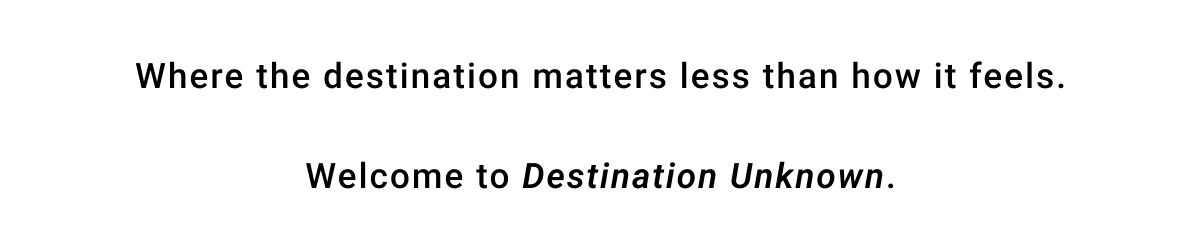 DESTINATION UNKNOWN