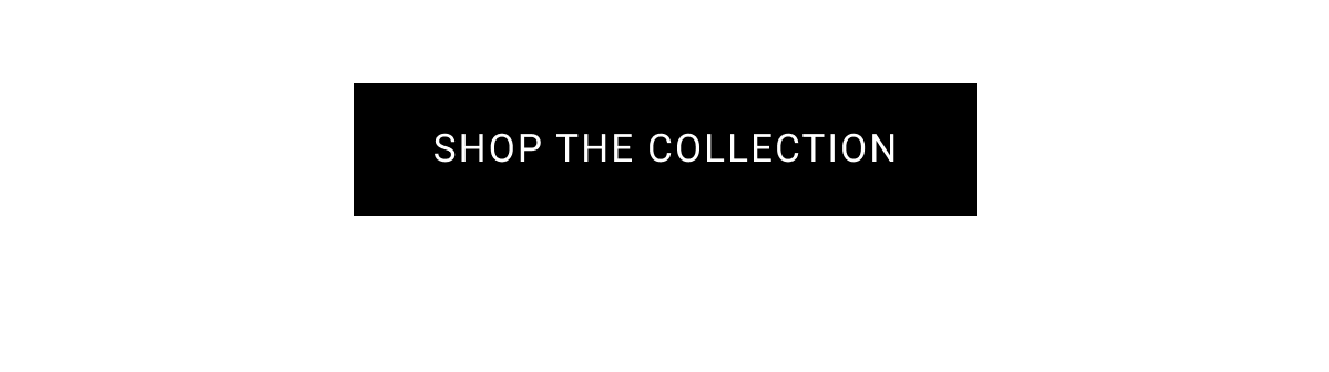 SHOP THE COLLECTION