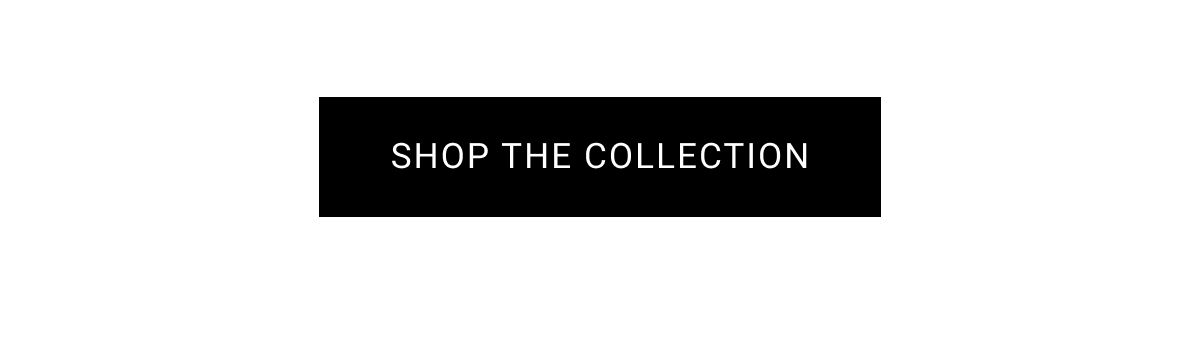 SHOP THE COLLECTION