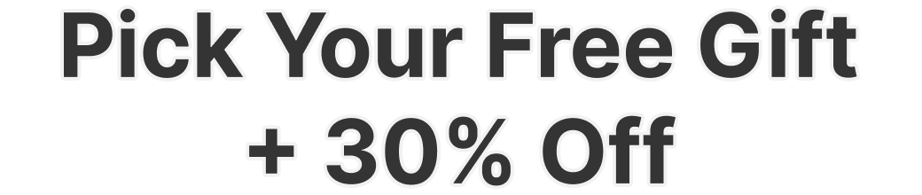 Pick Your Free Gift + 30% Off