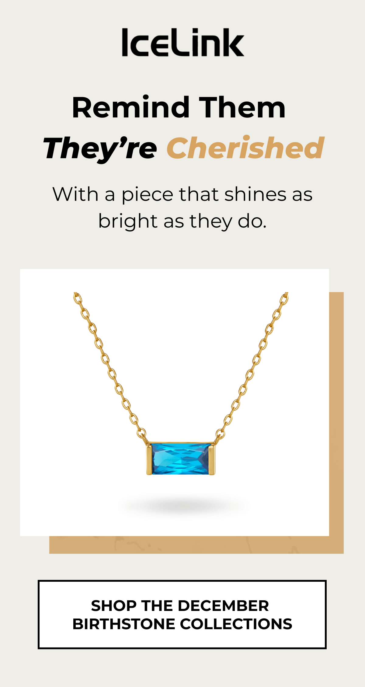 REMIND THEM THEY'RE CHERISHED | SHOP THE DECEMBER BIRTHSTONE COLLECTIONS