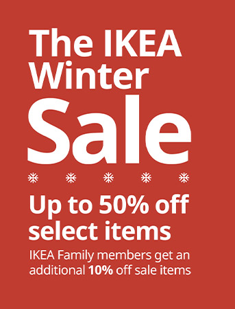 The IKEA Winter Sale Up to 50% off select items IKEA Family members get an additional 10% off sale items