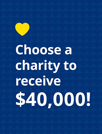 Choose a charity to receive $40,000!