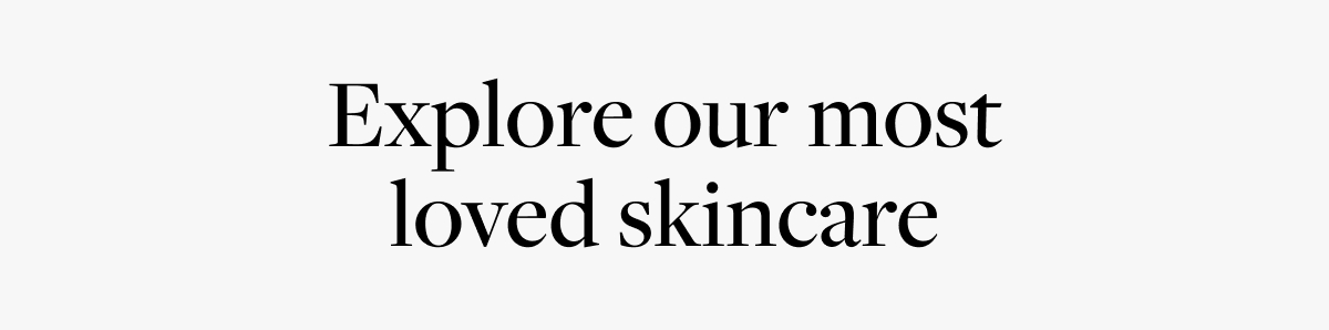 Explore our most loved skincare