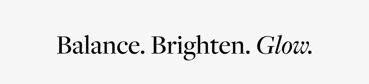 Balance. Brighten. Glow.