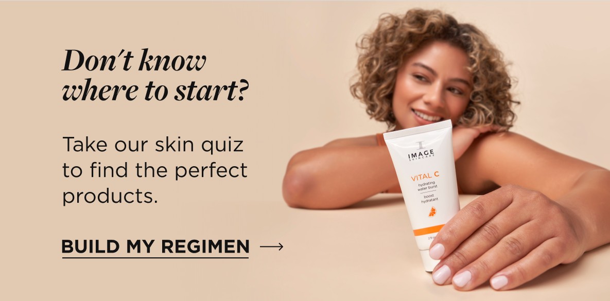 Don't know where to start? Take our skin quiz to find the perfect products. Build My Regimen