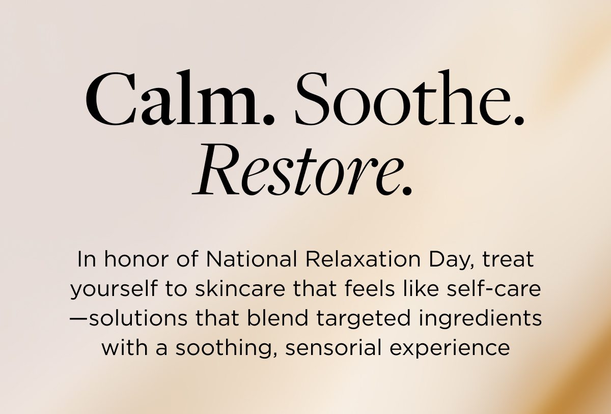 Calm. Soothe. Restore.