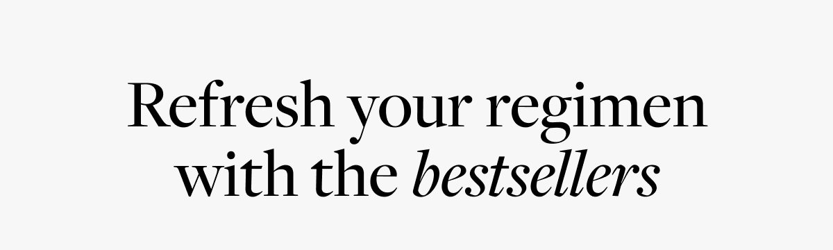 Refresh your regimen with the bestsellers