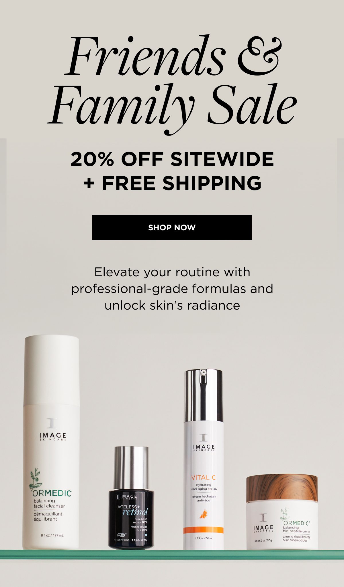 Friends & Family Sale 20% Off Sitewide + FREE SHIPPING SHOP NOW Elevate your routine with professional-grade formulas and unlock skin’s radiance