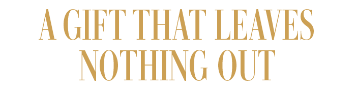 A GIFT THAT LEAVES NOTHING OUT