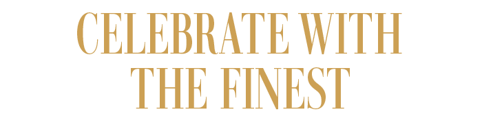 CELEBRATE WITH THE FINEST