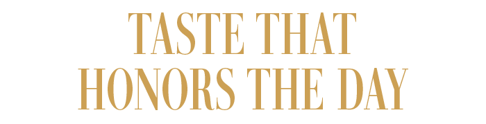 TASTE THAT HONORS THE DAY