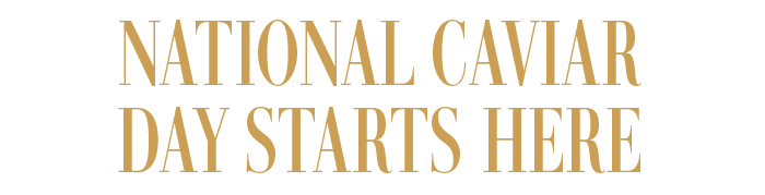 NATIONAL CAVIAR DAY STARTS HERE