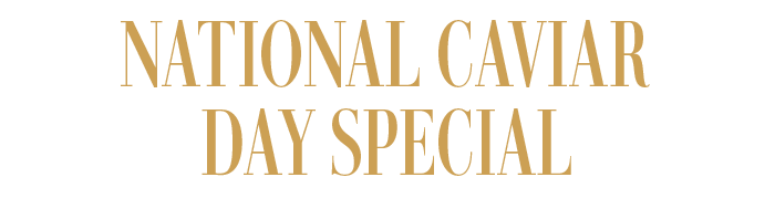 NATIONAL CAVIAR DAY SPECIAL